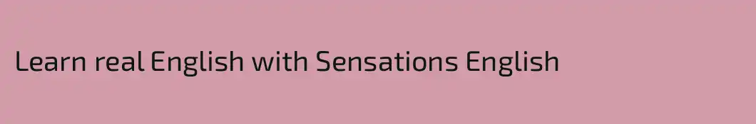 Learn real English with Sensations English